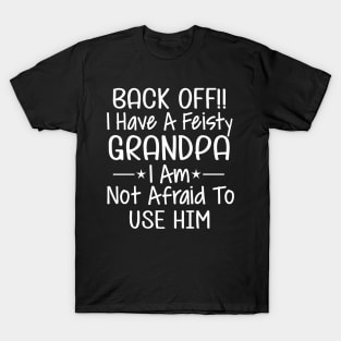 Back off I have a feisty grandpa I am not afraid to use him T-Shirt